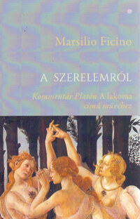 Marsilio Ficino: A szerelemről - Kommentár Platón A lakoma című művéhez -  (Könyv)