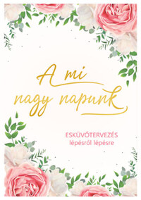 A mi nagy napunk - Esküvőtervezés lépésről lépésre -  (Könyv)