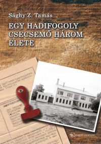 Sághy Z. Tamás: Egy hadifogoly csecsemő három élete -  (Könyv)
