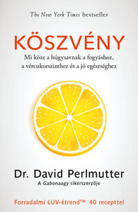 David Perlmutter: Köszvény - Mi köze a húgysavnak a fogyáshoz, a vércukorszinthez és a jó egészséghez - Forradalmi LUV-étrend 40 recepttel -  (Könyv)