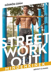 Gödrösi Ádám: Street workout mindenkinek - átdolgozott, bővített kiadás -  (Könyv)