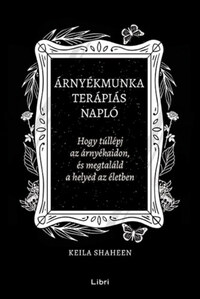 Keila Shaheen: Árnyékmunka terápiás napló - Hogy túllépj az árnyékaidon, és megtaláld a helyed az életben -  (Könyv)