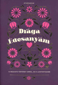 Drága Édesanyám - 14 megható történet arról, aki a legfontosabb -  (Könyv)