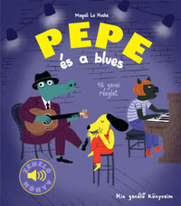 Magali Le Huche (Szerk.): Pepe és a blues - Zenélő könyv - Kis zenélő könyveim -  (Könyv)