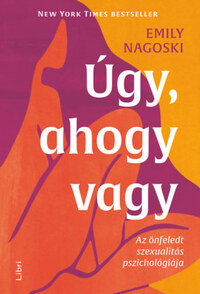 Emily Nagoski: Úgy, ahogy vagy - Az önfeledt szexualitás pszichológiája -  (Könyv)