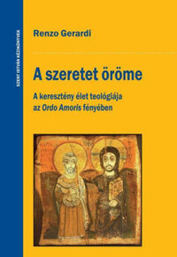 Renzo Gerardi: A szeretet öröme - A keresztény élet teológiája az Ordo Amoris fényében -  (Könyv)