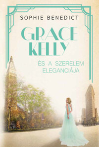Sophie Benedict: Grace Kelly és a szerelem eleganciája -  (Könyv)