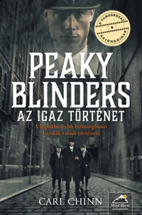 Carl Chinn: Peaky Blinders - Az igaz történet - A leghírhedtebb birminghami bandák valódi története -  (Könyv)