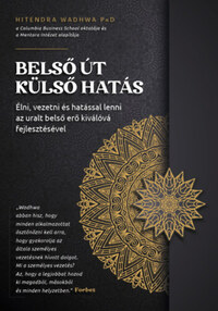 Hitendra Wadhwa: Belső út, külső hatás - Élni, vezetni és hatással lenni az uralt belső erő kiválóvá fejlesztésével -  (Könyv)