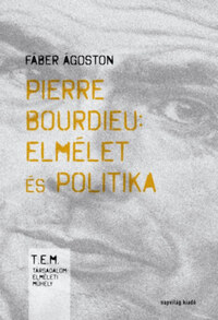 Fáber Ágoston: Pierre Bourdieu: elmélet és politika - Második, javított kiadás -  (Könyv)