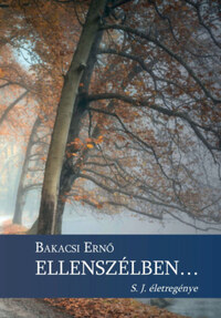 Bakacsi Ernő: Ellenszélben - S. J. életregénye -  (Könyv)
