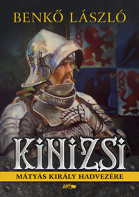 Benkő László: Kinizsi - Mátyás király hadvezére -  (Könyv)