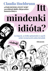 Claudia Hochbrunn: Itt mindenki idióta? - Az irigyek, az örök optimisták és egyéb nehéz természetű embertársaink -  (Könyv)