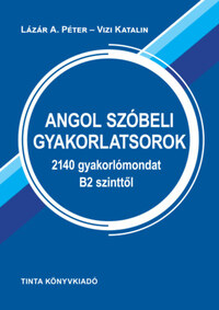 Vizi Katalin, Lázár A. Péter: Angol szóbeli gyakorlatsorok - 2140 gyakorlómondat B2 szinttől -  (Könyv)
