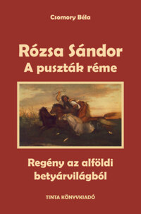 Csomory Béla: Rózsa Sándor 1. - A puszták réme - Regény az alföldi betyárvilágból -  (Könyv)