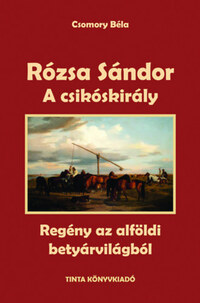 Csomory Béla: Rózsa Sándor 2. - A csikóskirály - Regény az alföldi betyárvilágból -  (Könyv)