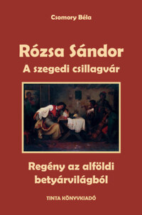 Csomory Béla: Rózsa Sándor 3. - A szegedi csillagvár - Regény az alföldi betyárvilágból -  (Könyv)