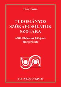 Kiss Gábor: Tudományos szókapcsolatok szótára - 6500 többelemű kifejezés magyarázata -  (Könyv)