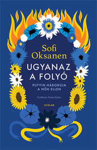 Sofi Oksanen: Ugyanaz a folyó - Putyin háborúja a nők ellen -  (Könyv)