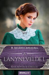 R. Kelényi Angelika: A lánynevelde 1. - Riva nővérek-sorozat -  (Könyv)