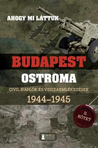 Mihályi Balázs (Szerk.): Ahogy mi láttuk - Budapest ostroma 1944-1945 - II. kötet - Civil naplók és visszaemlékezések -  (Könyv)