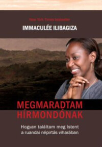 Immaculée Ilibagiza: Megmaradtam hírmondónak - Hogyan találtam meg Istent a ruandai népírtás viharában -  (Könyv)