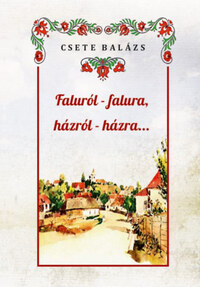 Csete Balázs: Faluról-falura, házról-házra -  (Könyv)