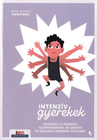 Mary Sheedy Kurcinka Ed.D: Intenzív gyerekek - Kézikönyv a kimerítő, szuperérzékeny, de kreatív és izgalmas gyerekek szüleinek -  (Könyv)
