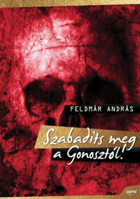 Feldmár András: Szabadíts meg a Gonosztól! -  (Könyv)