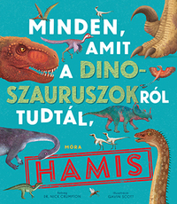 Dr. Nick Crumpton: Minden, amit a dinoszauruszokról tudtál, hamis -  (Könyv)
