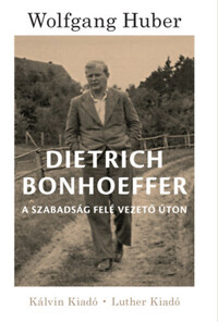 Wolfgang Huber: Dietrich Bonhoeffer - A szabadság felé vezető úton -  (Könyv)