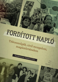 Stefánich Éva (Szerk.): Fordított napló - Titkosszolgák, civil mozgalom, magántörténelem -  (Könyv)