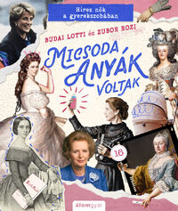 Budai Lotti, Zubor Rozi: Micsoda anyák voltak - Híres nők a gyerekszobában -  (Könyv)
