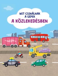 Mit csinálnak a gépek - A közlekedésben -  (Könyv)