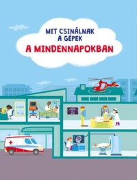 Mit csinálnak a gépek - A mindennapokban -  (Könyv)