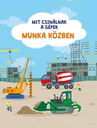 Mit csinálnak a gépek - Munka közben -  (Könyv)