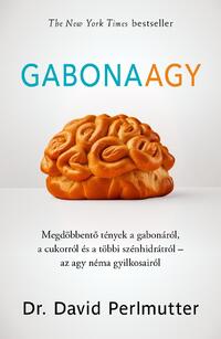 David Perlmutter, Kristin Loberg: Gabonaagy - Megdöbbentő tények a gabonáról, a cukorról és a többi szénhidrátról - az agy néma gyilkosairól -  (Könyv)