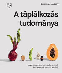 Rhiannon Lamber: A táplálkozás tudománya - Hogyan étkezzünk, hogy egészségesek és kiegyensúlyozottak legyünk -  (Könyv)