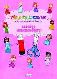 Lengyel Orsolya (Szerk.): Vágj és ragassz! - Készíts hercegnőket! - Finommotorika játékosan -  (Könyv)