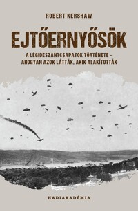 Robert Kershaw: Ejtőernyősök - A légideszantcsapatok története - ahogyan azok látták, akik alakították -  (Könyv)