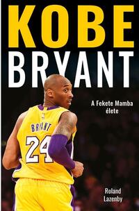 Roland Lazenby: Kobe Bryant - A Fekete Mamba élete -  (Könyv)