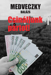 Medveczky Balázs: Csináljunk pártot! -  (Könyv)