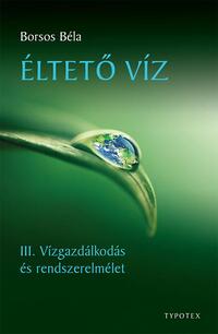Borsos Béla: Éltető víz - III. Vízgazdálkodás és rendszerelmélet -  (Könyv)