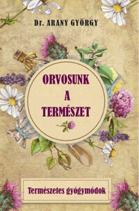 Dr. Arany György: Orvosunk a természet - Természetes gyógymódok -  (Könyv)