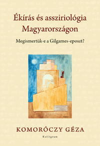 Komoróczy Géza: Ékírás és assziriológia Magyarországon - Megismetük-e a Gilgames-eposzt? -  (Könyv)