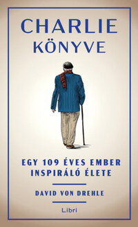 David Von Drehle: Charlie könyve - Egy 109 éves ember inspiráló élete -  (Könyv)