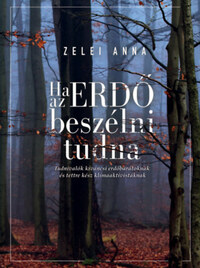 Zelei Anna: Ha az ERDŐ beszélni tudna - Tudnivalók kíváncsi erdőbarátoknak és tettre kész klímaaktivistáknak -  (Könyv)