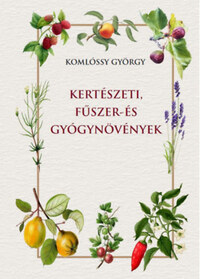 Komlóssy György: Kertészeti, fűszer- és gyógynövények -  (Könyv)