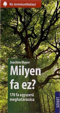 Joachim Mayer: Milyen fa ez? - 170 fa egyszerű meghatározása -  (Könyv)