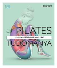 Tracy Ward: A pilates tudománya - Kézikönyv az erős és rugalmas testért -  (Könyv)